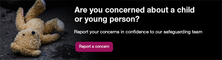 Report your concerns in confidence to our safeguarding team
